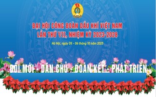 Đại hội Công đoàn Dầu khí Việt Nam lần thứ VII, nhiệm kỳ 2023-2028: “Đổi mới - Dân chủ - Đoàn kết - Phát triển”